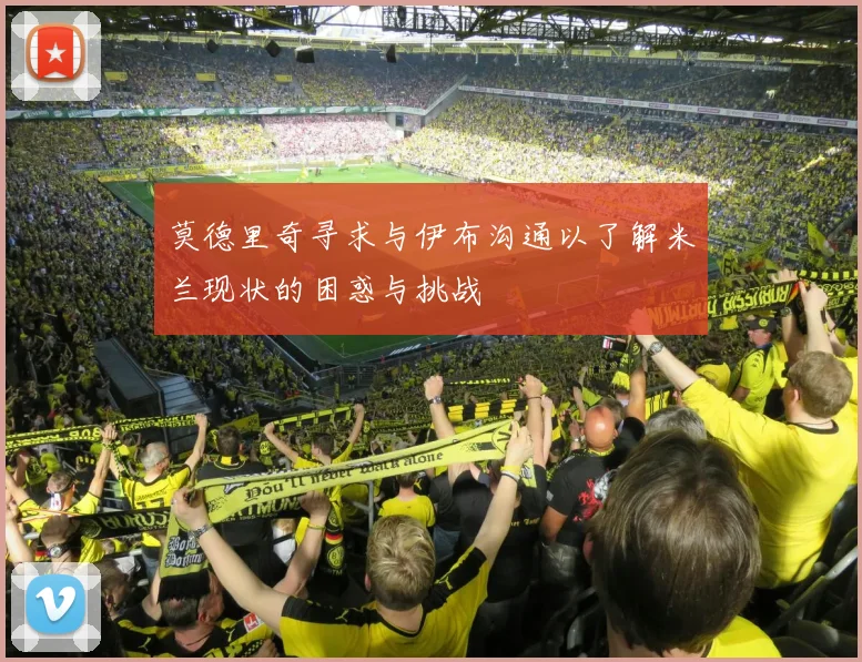 莫德里奇寻求与伊布沟通以了解米兰现状的困惑与挑战