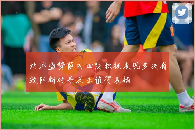 纳帅盛赞萨内回防积极表现多次有效阻断对手反击值得表扬