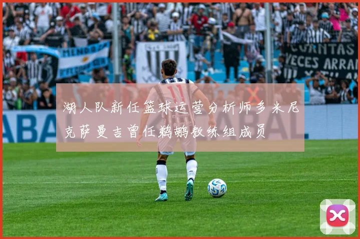湖人队新任篮球运营分析师多米尼克萨曼吉曾任鹈鹕教练组成员