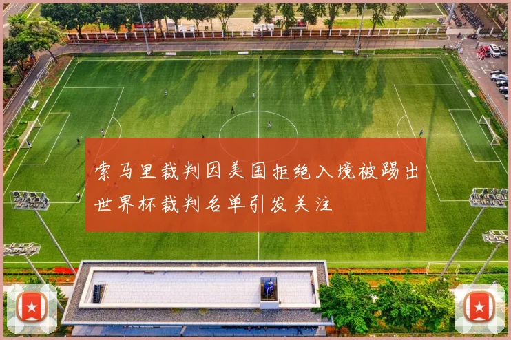 索马里裁判因美国拒绝入境被踢出世界杯裁判名单引发关注
